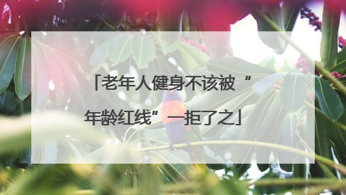 老年人健身不该被“年龄红线”一拒了之